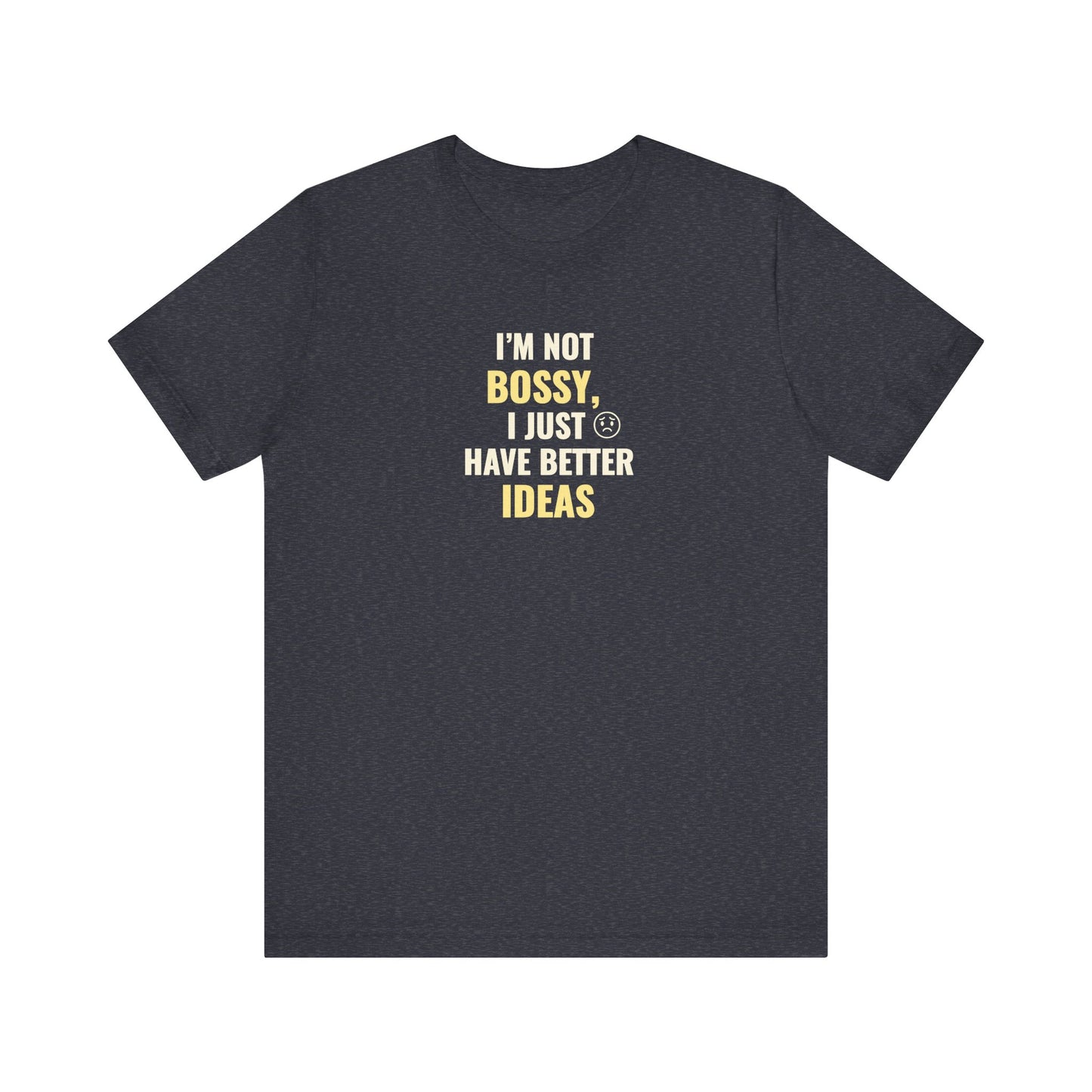 Heather navy t-shirt with text 'I’m Not Bossy, I Just Have Better Ideas' on a white background