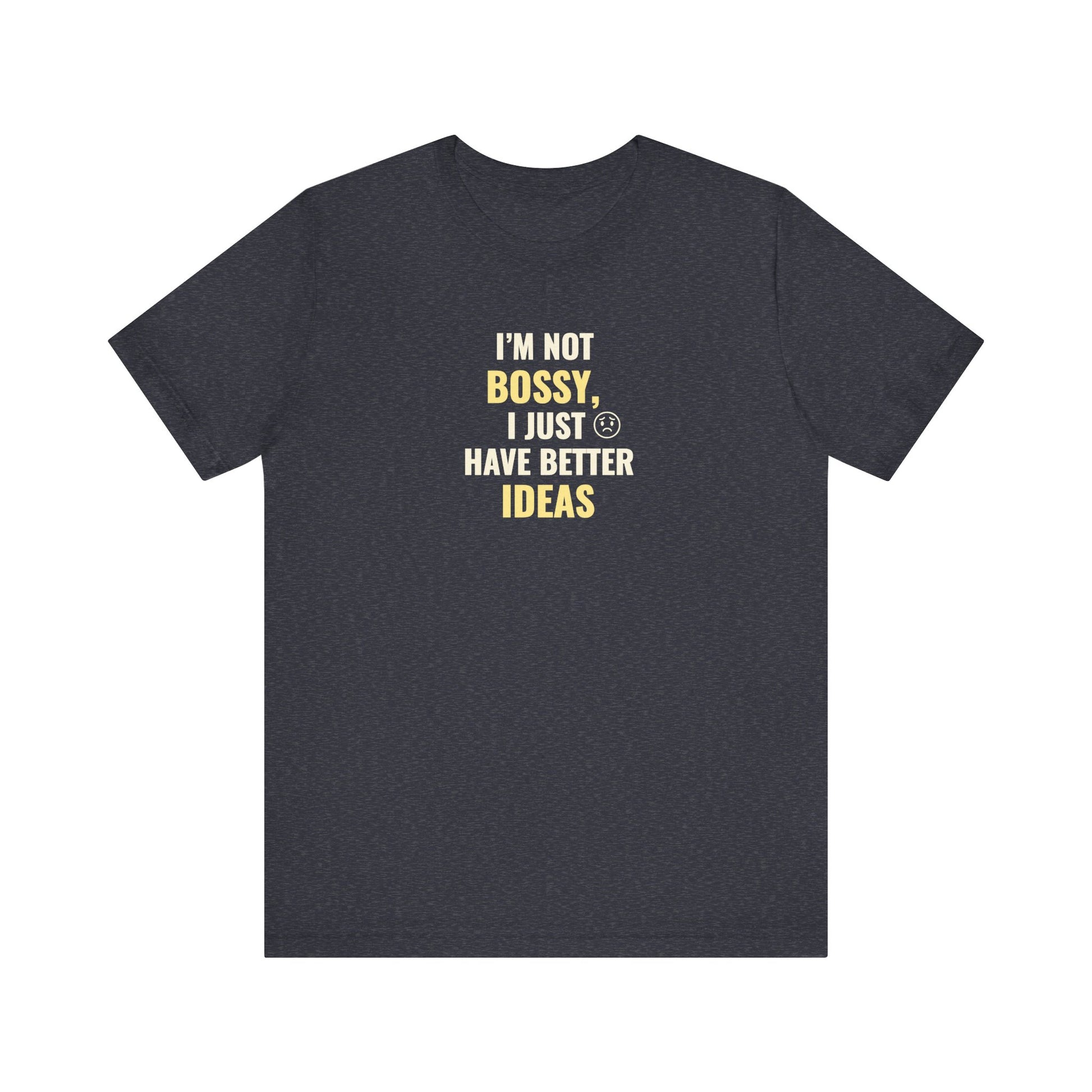 Heather navy t-shirt with text 'I’m Not Bossy, I Just Have Better Ideas' on a white background