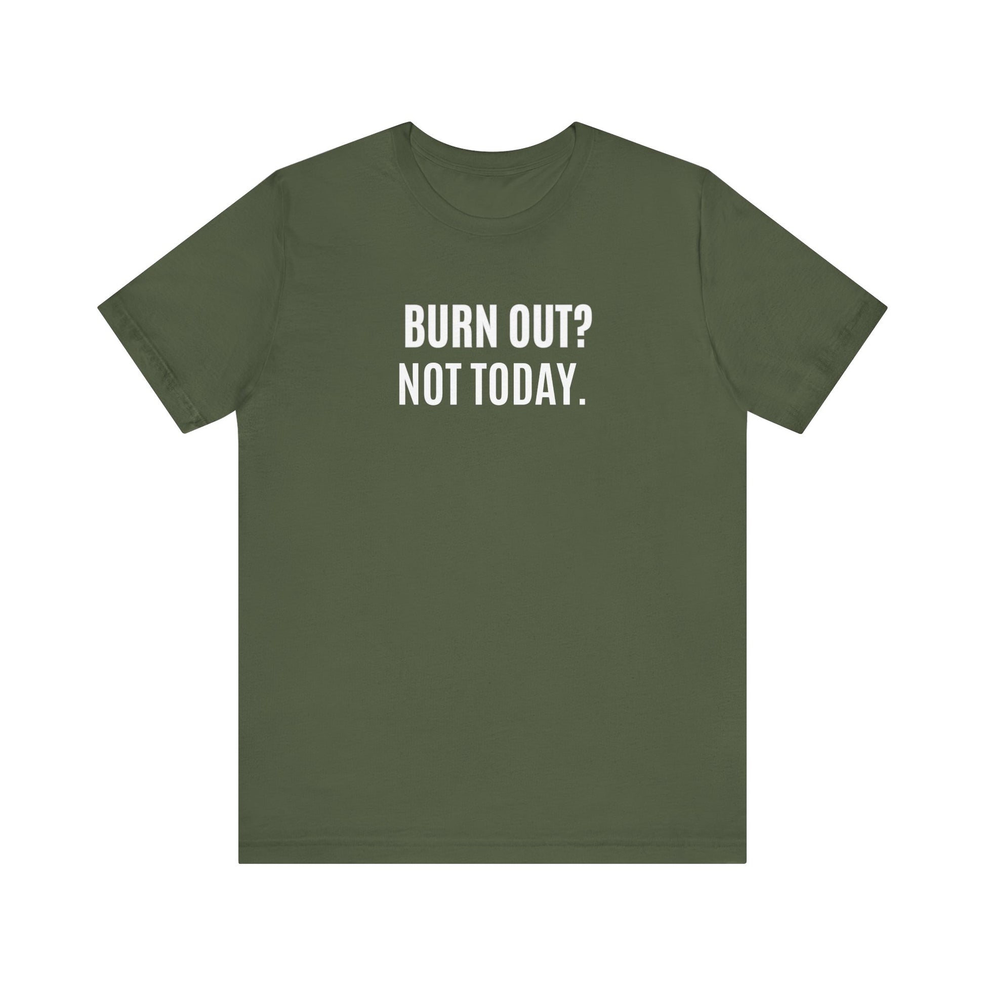 Green t-shirt with 'BURN OUT? NOT TODAY.' text on a white background