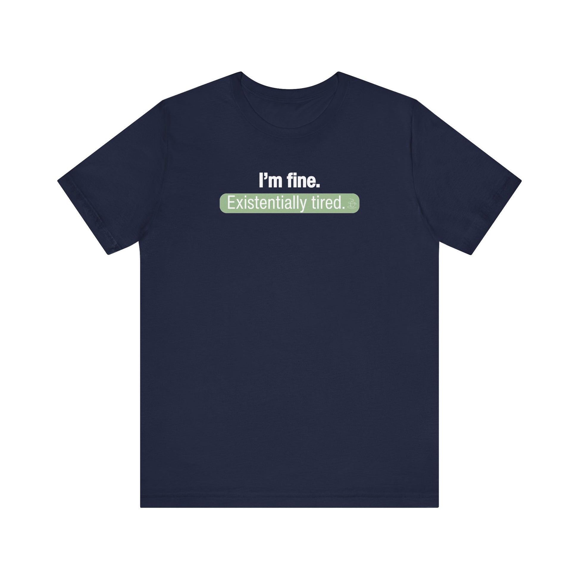 Navy blue t-shirt with text 'I'm fine. Existentially tired' on a white background
