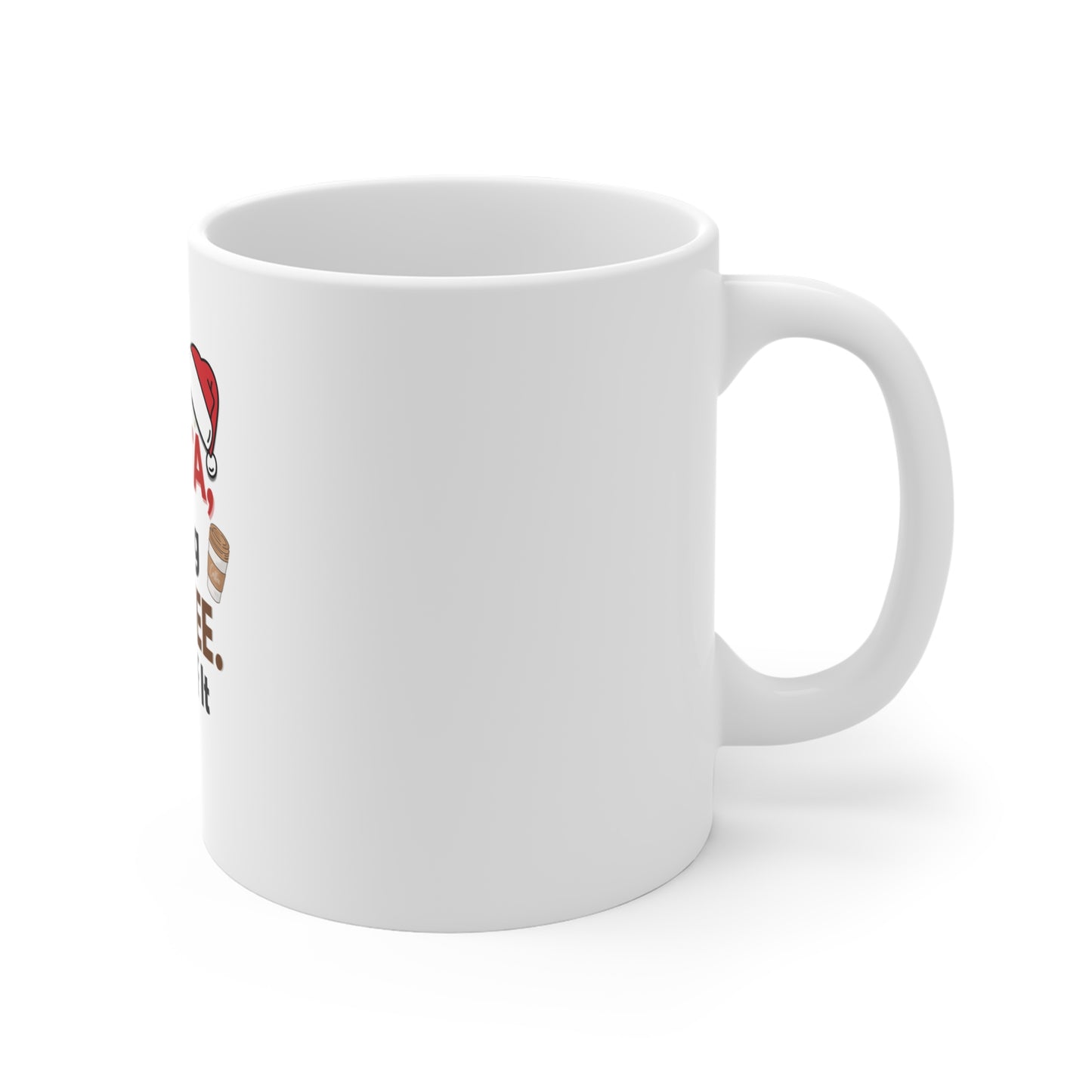 Right side view of white mug with a red and black design 'Dear Santa, Bring Coffee. Lots of It.' on a white background