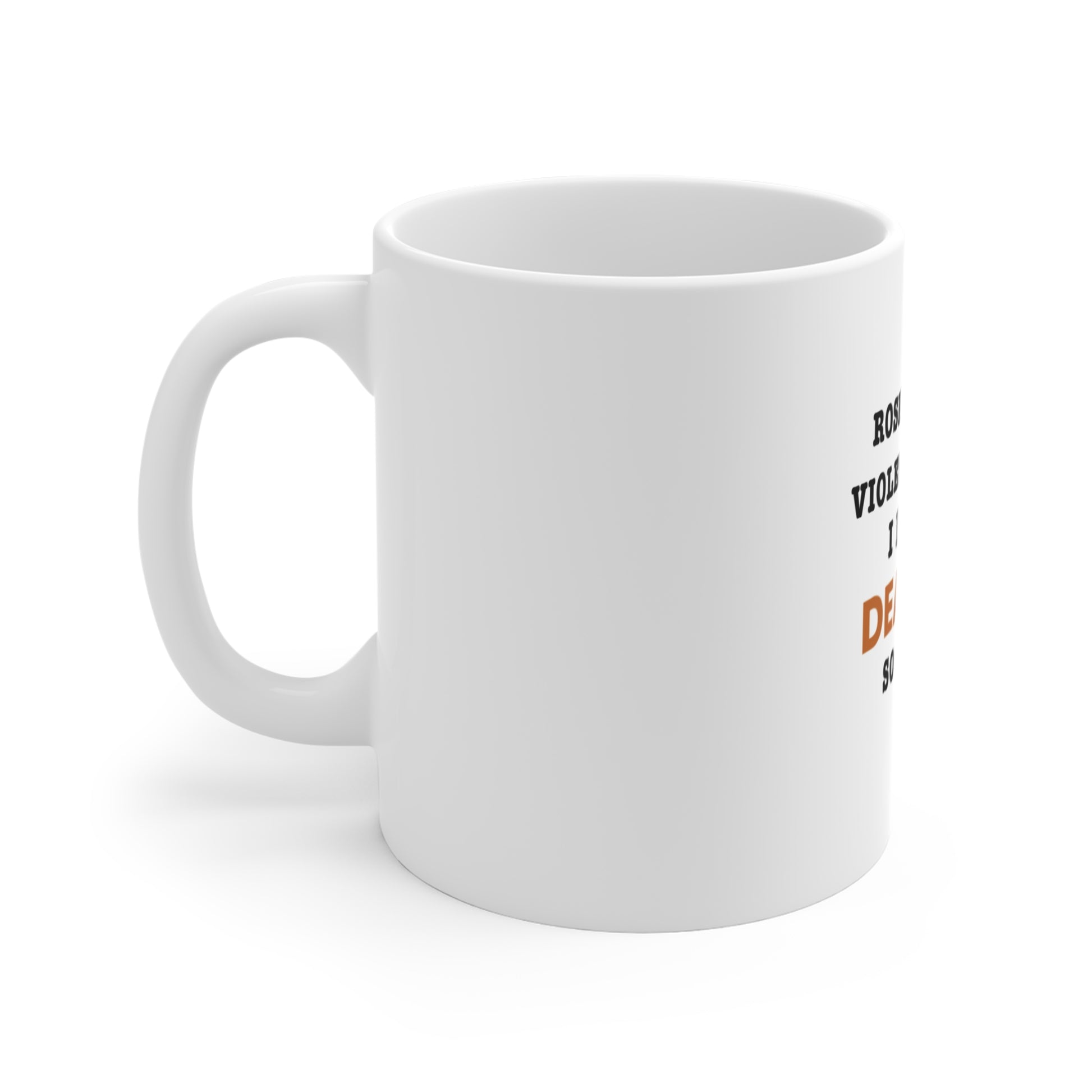 Left side view of a white mug with humorous text 'Roes are red, violets are blue. I have a deadline so you do' on a white background