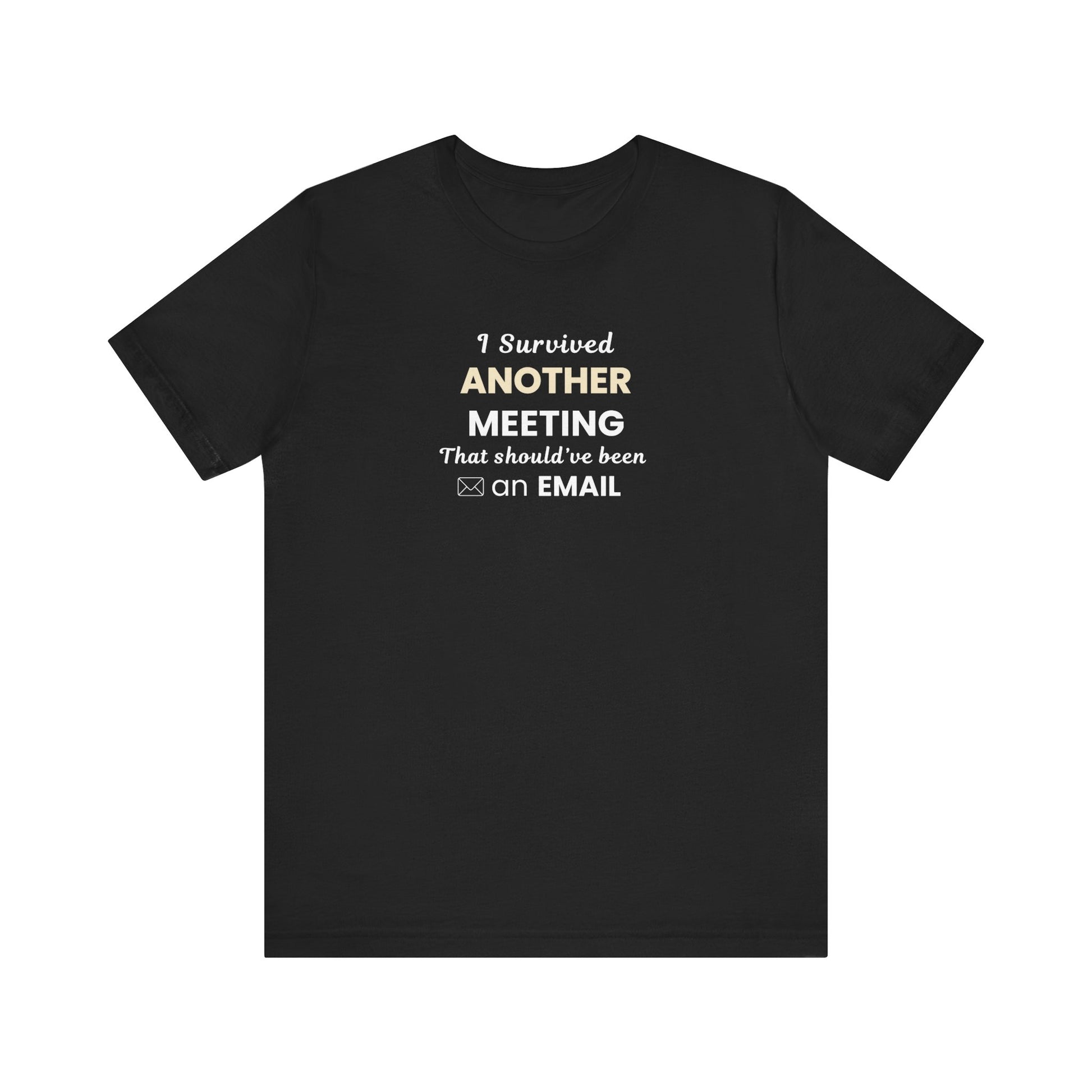 Black t-shirt with text 'I Survived Another Meeting That Should’ve Been an Email' on a white blackground