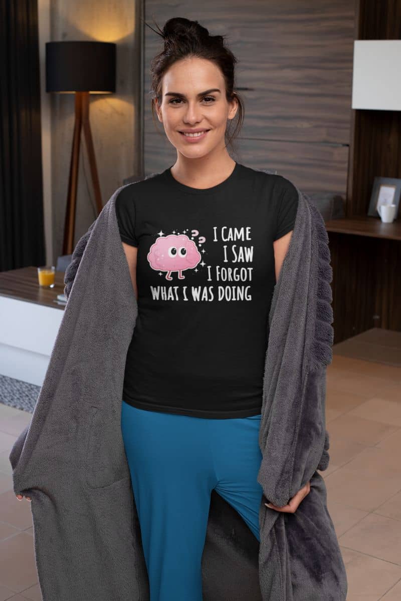funny brain shirt with a woman wearing a black t-shirt with text 'I came, I saw, I forgot what I was doing' in a room setting.