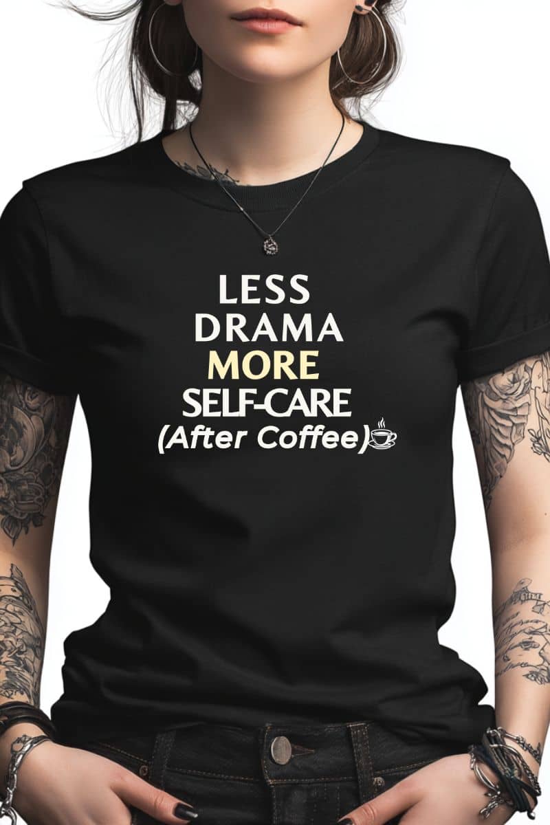 funny office t shirt with a person wearing a black t-shirt with humorous text 'Less Drama, More Self-Care (After Coffee)'