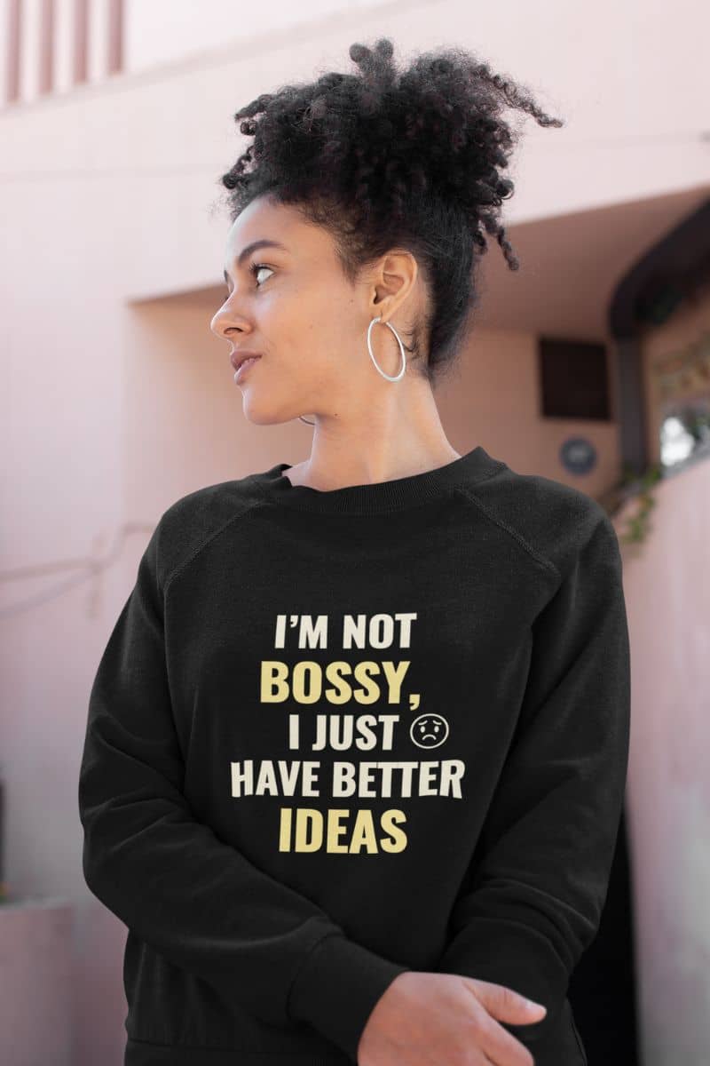 sassy cozy pullover with a person wearing a black sweatshirt with text 'I'm not bossy, I just have better ideas' in a casual setting.