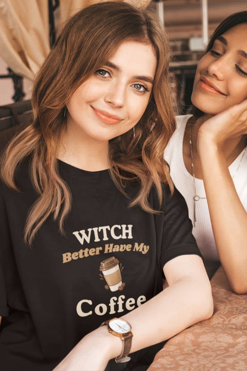 witch coffee shirt with a woman wearing a black t-shirt featuring the text 'Witch Better Have My Coffee', posing next to another woman in an indoor setting.